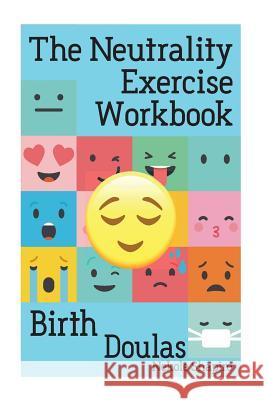 The Neutrality Exercise Workbook - Birth Doulas Nekole Malia Shapiro 9781720772941 Createspace Independent Publishing Platform