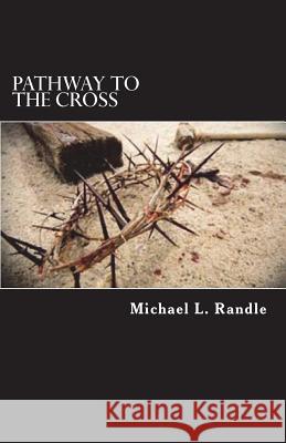 Pathway to the Cross Michael L. Randle 9781720773245