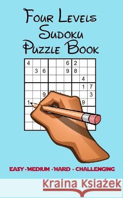 Four Levels Sudoku Puzzle Book: Easy - Medium - Hard - Challenging Rhiannon Foster 9781720773641