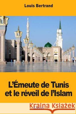 L'Émeute de Tunis et le réveil de l'Islam Bertrand, Louis 9781720776031