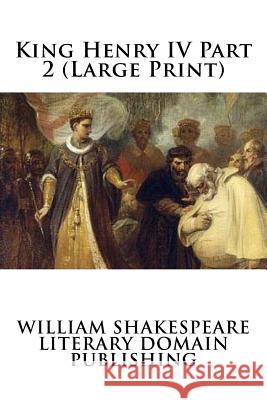 King Henry IV Part 2 (Large Print) Publishing, Literary Domain 9781720776901 Createspace Independent Publishing Platform