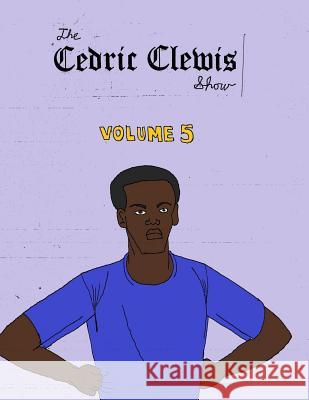 Cedric Clewis Show Volume 5 Cedric Antwan Clewis 9781720781516