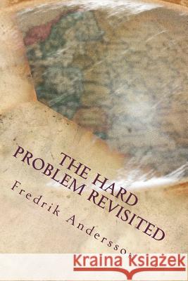 The Hard Problem Revisited Fredrik Andersson 9781720781851 Createspace Independent Publishing Platform
