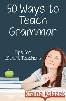 Fifty Ways to Teach Grammar: Tips for ESL/EFL Teachers Sokolik, Maggie 9781720784340