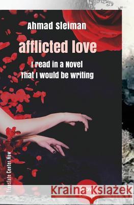 Ahmad Sleiman: afflicted love / I Read in a Novel That I would be Writing: Ahmad Sleiman: afflicted love / Arabic edition Sleiman, Ahmad 9781720784760 Createspace Independent Publishing Platform