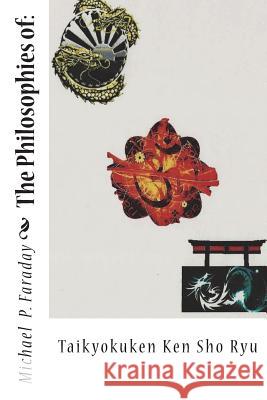 The Philosophies of: : Taikyokuken Ken Sho Ryu Faraday, Mason D. 9781720786375 Createspace Independent Publishing Platform