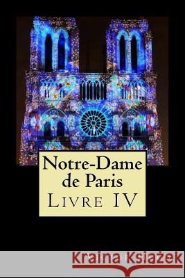 Notre-Dame de Paris (Livre IV) Victor Hugo 9781720786542 Createspace Independent Publishing Platform