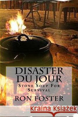 Disaster Du Jour: Stone Soup For Survival Foster, Ron 9781720788058 Createspace Independent Publishing Platform