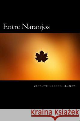 Entre Naranjos (Spanish Edition) Vicente Blasc 9781720790044 Createspace Independent Publishing Platform