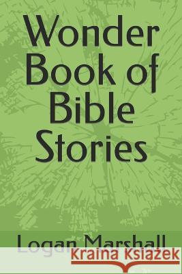 Wonder Book of Bible Stories Logan Marshall   9781720793199 Createspace Independent Publishing Platform