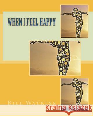 When I Feel Happy Bill Watkins 9781720794882
