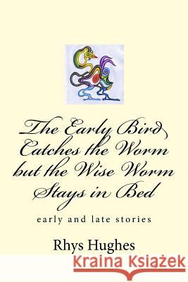The Early Bird Catches the Worm but the Wise Worm Stays in Bed Hughes, Rhys 9781720800651 Createspace Independent Publishing Platform