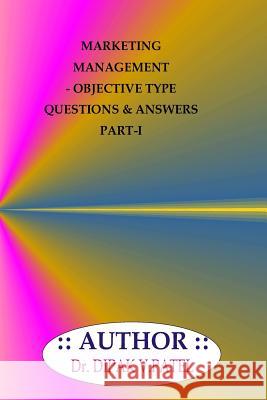 Marketing Management- Objective type questions and Answers Part-I Patel, Dipak V. 9781720801979