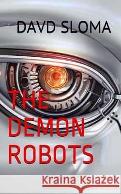 The Demon Robots David Sloma 9781720802181 Createspace Independent Publishing Platform