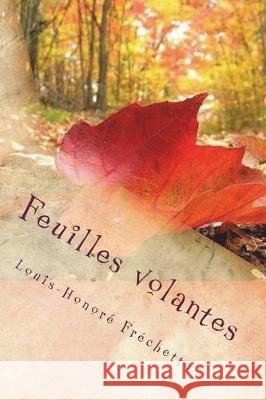 Feuilles volantes Frechette, Louis-Honore 9781720804710 Createspace Independent Publishing Platform