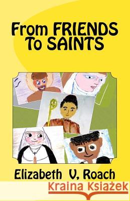 From Friends to Saints Elizabeth V. Roach 9781720805502 Createspace Independent Publishing Platform