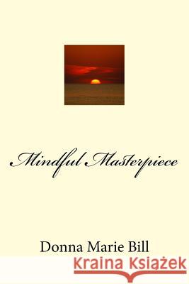 Mindful Masterpiece Donna Marie Bill 9781720808398 Createspace Independent Publishing Platform