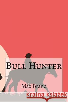Bull Hunter Max Brand 9781720808640 Createspace Independent Publishing Platform