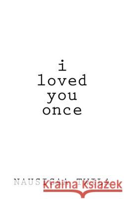 I Loved You Once: A Chapbook Nausicaa Twila 9781720808923 Createspace Independent Publishing Platform