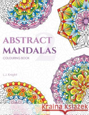 Abstract Mandalas 2 Colouring Book: 50 Original Mandala Designs For Relaxation L J Knight 9781720809630 Createspace Independent Publishing Platform