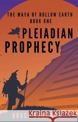 Pleiadian Prophecy: The Maya of Hollow Earth Book One Bruce Durward 9781720815150 Createspace Independent Publishing Platform