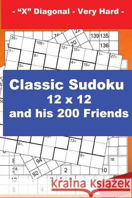 Classic Sudoku 12 X 12 and His 200 Friends - X Diagonal - Very Hard -: + Killer Sudoku 12 X 12 X Diagonal Very Hard + Cencendoku 9 X 9 Very Hard + Hid Pitenko, Andrii 9781720816010 Createspace Independent Publishing Platform