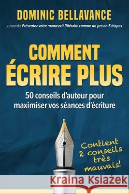 Comment écrire plus: 50 conseils d'auteur pour maximiser vos séances d'écriture Bellavance, Dominic 9781720818151