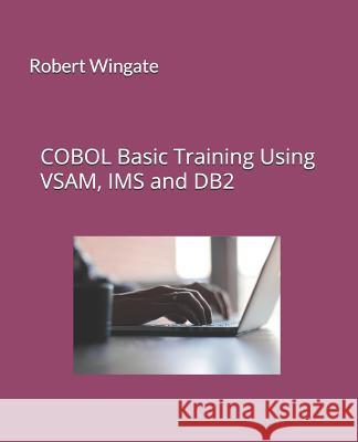 COBOL Basic Training Using VSAM, IMS and DB2 Wingate, Robert 9781720820710 Createspace Independent Publishing Platform
