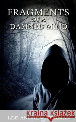 Fragments of a Damned Mind: A Collection of Dark Fiction Lee Andrew Forman 9781720820826