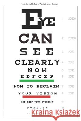 Eye Can See Clearly Now: How to reclaim your vision and keep your eyesight forever Bernarr a Macfadden, Walt F J Goodridge 9781720822172 Createspace Independent Publishing Platform