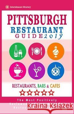 Pittsburgh Restaurant Guide 2019: Best Rated Restaurants in Pittsburgh, Pennsylvania - 500 Restaurants, Bars and Cafés recommended for Visitors, 2019 Emerson, Arthur S. 9781720823698 Createspace Independent Publishing Platform