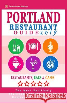 Portland Restaurant Guide 2019: Best Rated Restaurants in Portland, Oregon - 500 Restaurants, Bars and Cafés recommended for Visitors, 2019 Buck, Ernest W. 9781720823841 Createspace Independent Publishing Platform