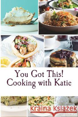 You Got This! Cooking with Katie Katie a. Rutt 9781720823995 Createspace Independent Publishing Platform