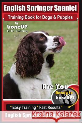 English Springer Spaniel Training Book for Dogs & Puppies By BoneUP DOG Training: Are You Ready to Bone Up? Easy Training * Fast Results, English Spri Kane, Karen Douglas 9781720824213