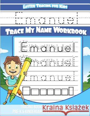 Emanuel Letter Tracing for Kids Trace my Name Workbook: Tracing Books for Kids ages 3 - 5 Pre-K & Kindergarten Practice Workbook Davis, Yolie 9781720828778 Createspace Independent Publishing Platform