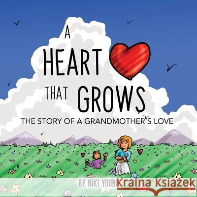 A Heart That Grows: The Story of a Grandmother's Love Niki Young Nathaniel Bartling Tiffany L. Schivley 9781720829607