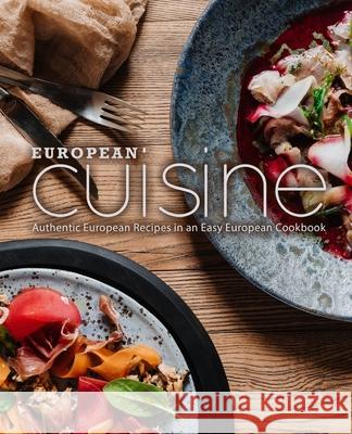 European Cuisine: Authentic European Recipes in an Easy European Cookbook Booksumo Press 9781720831594 Createspace Independent Publishing Platform