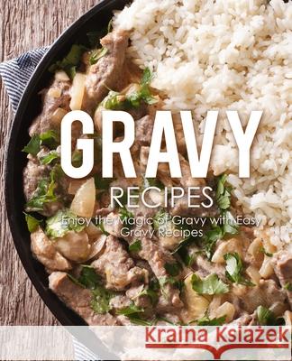 Gravy Recipes: Enjoy the Magic of Gravy with Easy Gravy Recipes Booksumo Press 9781720831624 Createspace Independent Publishing Platform