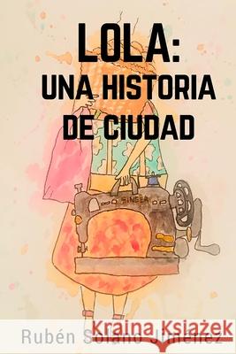Lola: Una historia de ciudad Annette Marie Solan Annette Marie Solan Ruben Solan 9781720832348 Createspace Independent Publishing Platform