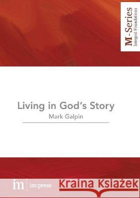 Living in God's Story: Understanding the Bible's Grand Narrative Mark Galpin 9781720840961 Micah Global