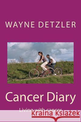 Cancer Diary: Living with cancer Detzler, Wayne a. 9781720842132