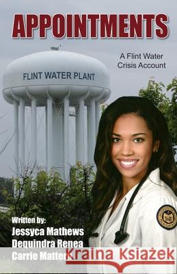 Appointments: A Flint Water Crisis Account Jessyca Mathews Dequindra Renae Carrie Mattern 9781720845805