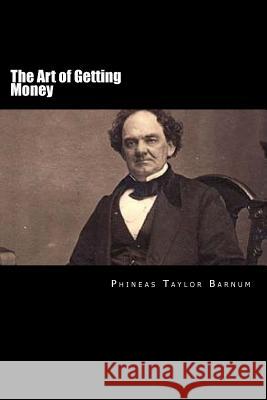 The Art of Getting Money P. T. Barnum 9781720850328 Createspace Independent Publishing Platform