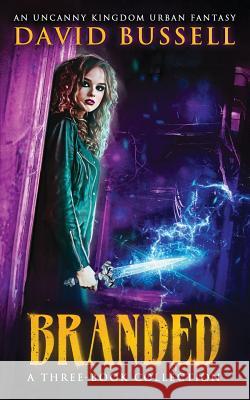 Branded: A Three-Book Collection: An Uncanny Kingdom Urban Fantasy David Bussell M. V. Stott 9781720851172 Createspace Independent Publishing Platform