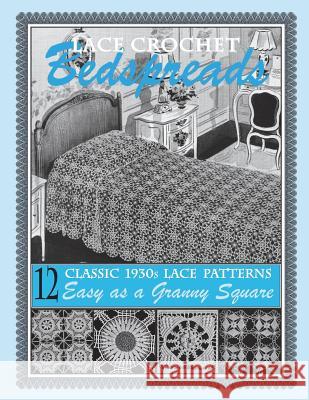 Lace Crochet Bedspreads: 12 Classic 1930s Patterns for You to Crochet Art of the Needle Publishing 9781720851936 Createspace Independent Publishing Platform