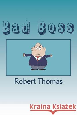 Bad Boss Robert Thomas 9781720854913 Createspace Independent Publishing Platform