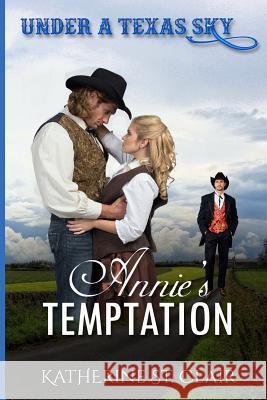 Under a Texas Sky - Annie?s Temptation: An Historical Western Romance Katherine St Clair 9781720857693