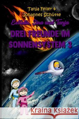 Estrelle, Sina und Tanja: Drei Freunde im Sonnensystem 3 Schutte S., Johannes 9781720857709 Createspace Independent Publishing Platform