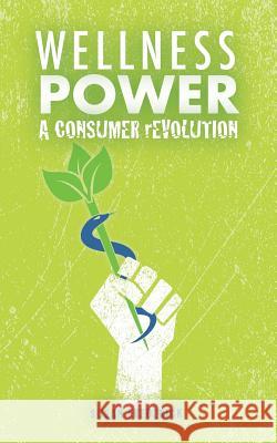 Wellness Power: A Consumer Revolution Susan Frederick 9781720859963 Createspace Independent Publishing Platform