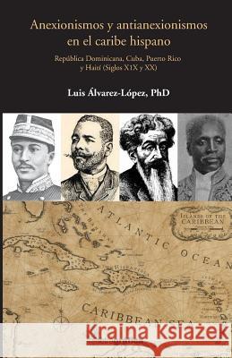 Anexionismos y antianexionismos en el caribe hispano Alvarez-Lopez, Luis 9781720861089 Createspace Independent Publishing Platform
